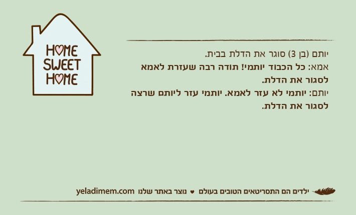 יותם )בן 3( סוגר את הדלת בבית. אמא: כל הכבוד יותמי! תודה רבה שעזרת לאמא לסגור את הדלת. יותם: יותמי לא עזר לאמא. יותמי עזר ליותם שרצה לסגור את הדלת.