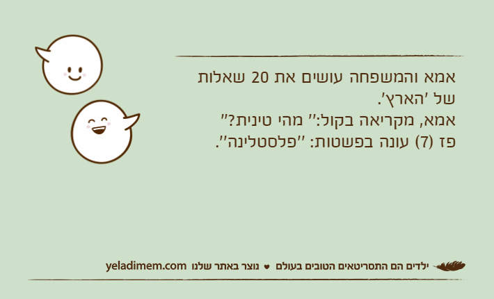 אמא והמשפחה עושים את 20 שאלות של 'הארץ'.אמא, מקריאה בקול:'' מהי טינית?''פז )7( עונה בפשטות: ''פלסטלינה''.