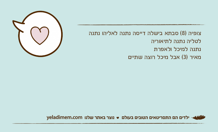 צופיה )8( סבתא בישלה דייסה נתנה לאליהו נתנה לטליה נתנה לתיאוריהנתנה למיכל ולאפרתמאיר )3( אבל מיכל רוצה שתיים