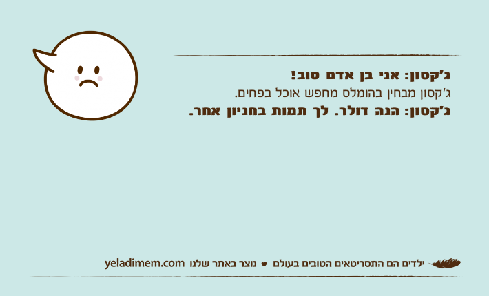 ג׳קסון: אני בן אדם טוב!ג׳קסון מבחין בהומלס מחפש אוכל בפחים.ג׳קסון: הנה דולר. לך תמות בחניון אחר.