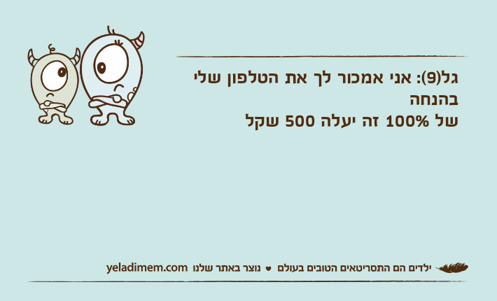 גל)9(: אני אמכור לך את הטלפון שלי בהנחה של 100% זה יעלה 500 שקל