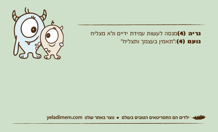 נריה )4(מנסה לעשות עמידת ידיים ולא מצליחנועם )4(:"תאמין בעצמך ותצליח"