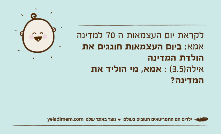 לקראת יום העצמאות ה 70 למדינהאמא: ביום העצמאות חוגגים את הולדת המדינהאילה)3.5( : אמא, מי הוליד את המדינה?