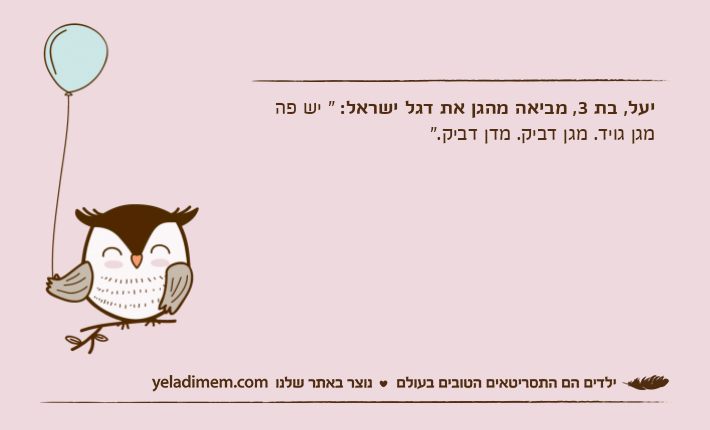 יעל, בת 3, מביאה מהגן את דגל ישראל: " יש פה מגן גויד. מגן דביק. מדן דביק."