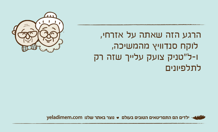 הרגע הזה שאתה על אזרחי, לוקח סנדוויץ מהמשיכה, ו-ל"טניק צועק עלייך שזה רק לתלפיונים