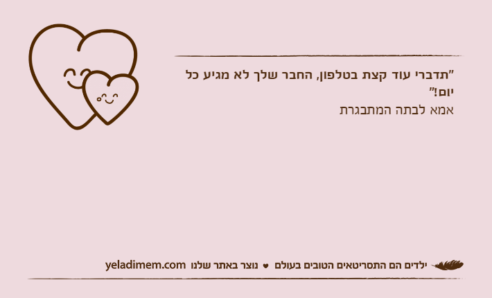 "תדברי עוד קצת בטלפון, החבר שלך לא מגיע כל יום!"אמא לבתה המתבגרת