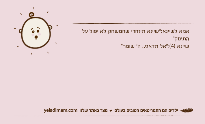אמא לשיינא:"שיינא תיזהרי שהמשחק לא יפול על התינוק"שיינא )4(:"אל תדאגי.. ה' שומר"