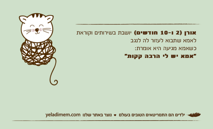 אורן )2 ו-10 חודשים( יושבת בשירותים וקוראת לאמא שתבוא לעזור לה לנגבכשאמא מגיעה היא אומרת: "אמא יש לי הרבה קקות"