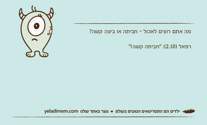 מה אתם רוצים לאכול - חביתה או ביצה קשה?רפאל )2.10(: "חביתה קשה!"