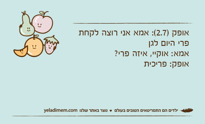 אופק )2.7(: אמא אני רוצה לקחת פרי היום לגןאמא: אוקיי, איזה פרי?אופק: פריכית
