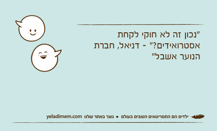 "נכון זה לא חוקי לקחת אסטרואידים?" - דניאל, חברת הנוער אשבל"