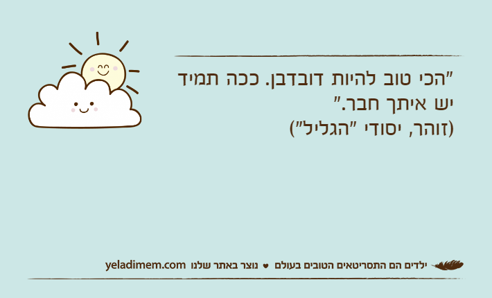 "הכי טוב להיות דובדבן. ככה תמיד יש איתך חבר.")זוהר, יסודי "הגליל"(