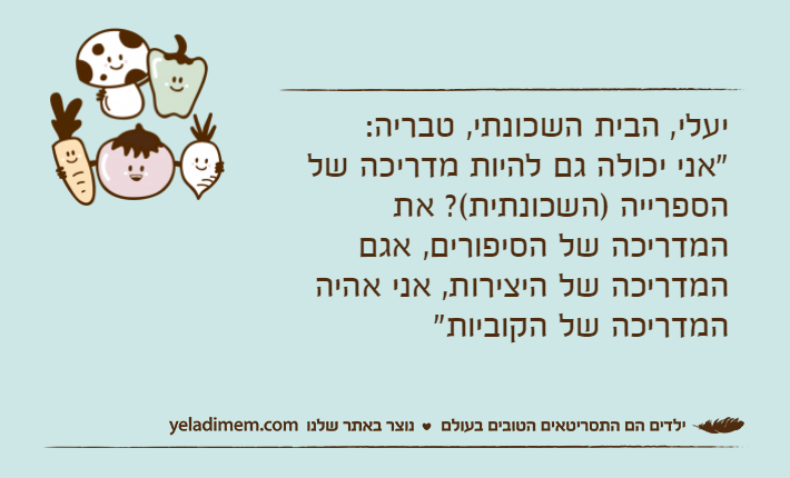 יעלי, הבית השכונתי, טבריה: "אני יכולה גם להיות מדריכה של הספרייה )השכונתית(? את המדריכה של הסיפורים, אגם המדריכה של היצירות, אני אהיה המדריכה של הקוביות"