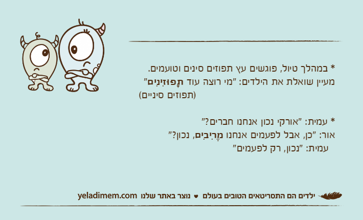 * במהלך טיול, פוגשים עץ תפוזים סינים וטועמים. מעיין שואלת את הילדים: "מי רוצה עוד תָפּוּזִינִים"                                             )תפוזים סיניים(* עמית: "אורקי נכון אנחנו חברים?"אור: "כן, אבל לפעמים אנחנו מֶרִיבִים, נכון?"  עמית: "נכון, רק לפעמים"