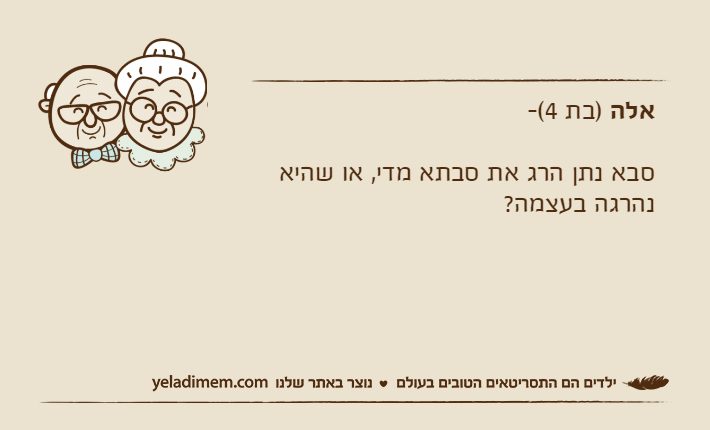 אלה )בת 4(-סבא נתן הרג את סבתא מדי, או שהיא נהרגה בעצמה?