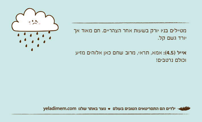 מטיילים בניו יורק בשעות אחר הצהריים. חם מאוד אך יורד גשם קל.אייל )4.5(: אמא, תראי, מרוב שחם כאן אלוהים מזיע וכולם נרטבים!