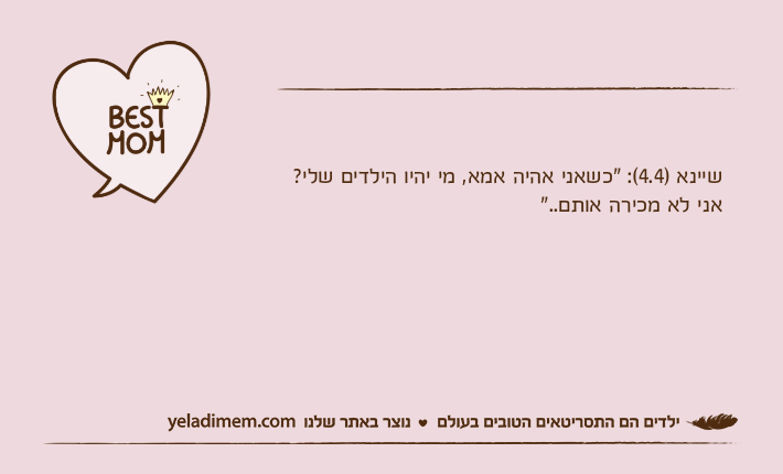 שיינא )4.4(: "כשאני אהיה אמא, מי יהיו הילדים שלי? אני לא מכירה אותם.."