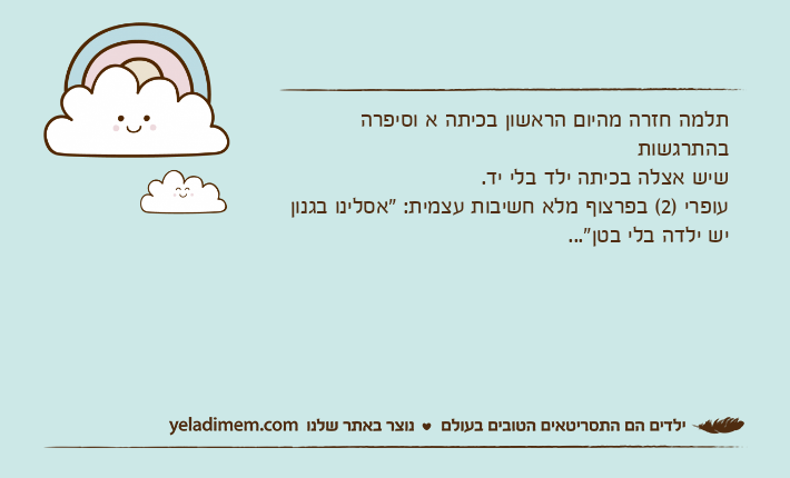 תלמה חזרה מהיום הראשון בכיתה א וסיפרה בהתרגשות שיש אצלה בכיתה ילד בלי יד. עופרי )2( בפרצוף מלא חשיבות עצמית: "אסלינו בגנון יש ילדה בלי בטן"...