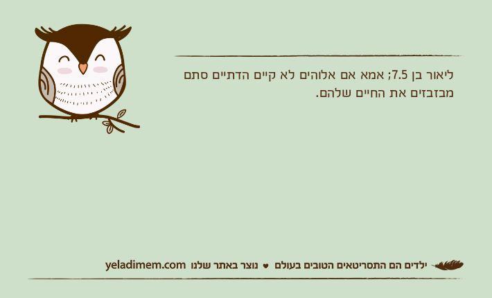 ליאור בן 7.5; אמא אם אלוהים לא קיים הדתיים סתם מבזבזים את החיים שלהם.