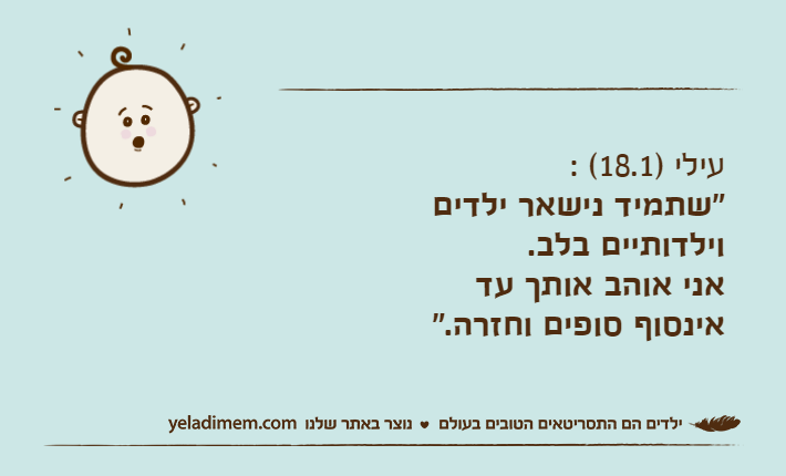 עילי )18.1( : "שתמיד נישאר ילדים וילדותיים בלב.אני אוהב אותך עדאינסוף סופים וחזרה."