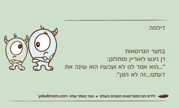 דילמהבחצר הגרוטאותרן ניגש לאוריין ומתלונן:"...הוא אמר לנו לא ועכשיו הוא שינה את דעתנו...זה לא הוגן".