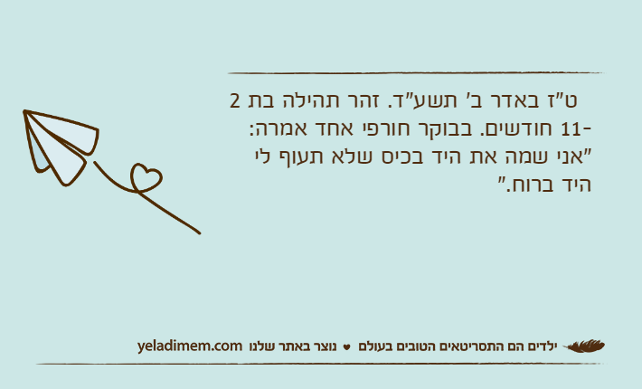 &nbsp; ט"ז באדר ב' תשע"ד. זהר תהילה בת 2 -11 חודשים. בבוקר חורפי אחד אמרה: "אני שמה את היד בכיס שלא תעוף לי היד ברוח."