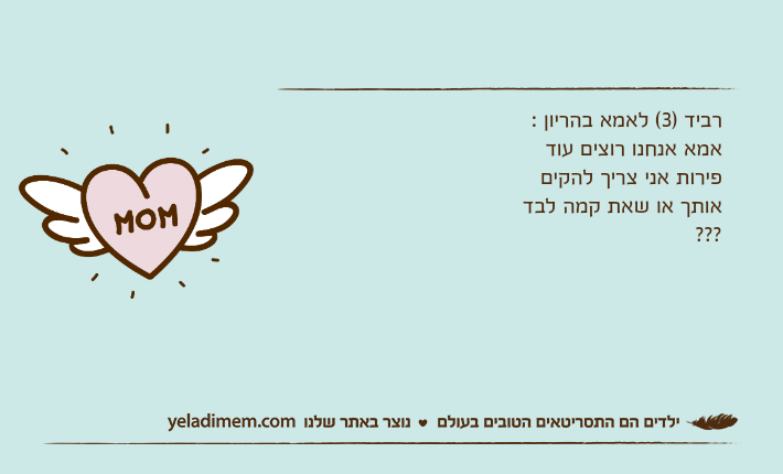 רביד )3( לאמא בהריון : אמא אנחנו רוצים עוד פירות אני צריך להקים אותך או שאת קמה לבד ???