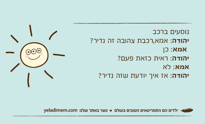 נוסעים ברכביהודה: אמא,רכבת צהובה זה נדיר?&nbsp;אמא: כןיהודה: ראית כזאת פעם?אמא: לאיהודה: אז איך יודעת שזה נדיר?