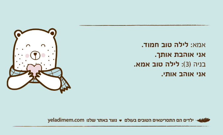 אמא: לילה טוב חמוד. אני אוהבת אותך.בניה )3(: לילה טוב אמא. אני אוהב אותי.