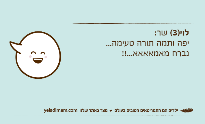 לוי)3( שר:יפה ותמה תורה טעימה...נברח מאמאאאא...!!