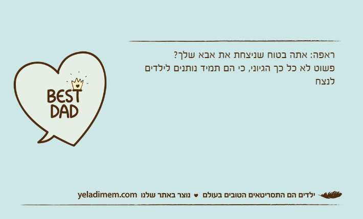 ראפה: אתה בטוח שניצחת את אבא שלך?פשוט לא כל כך הגיוני, כי הם תמיד נותנים לילדים לנצח