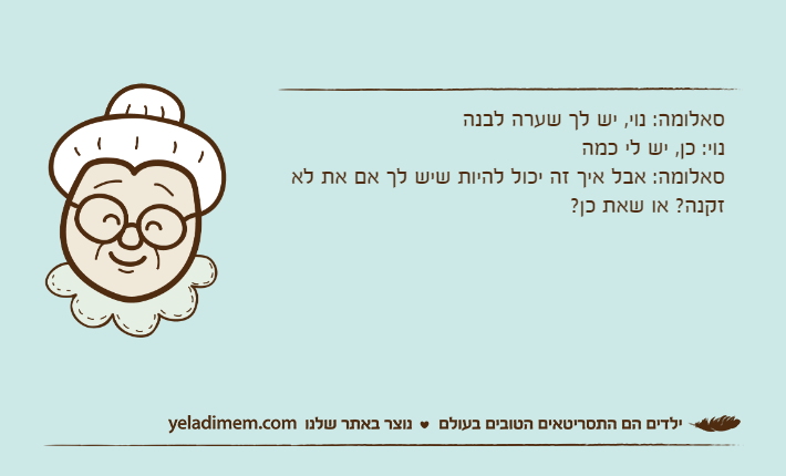 סאלומה: נוי, יש לך שערה לבנהנוי: כן, יש לי כמהסאלומה: אבל איך זה יכול להיות שיש לך אם את לא זקנה? או שאת כן?