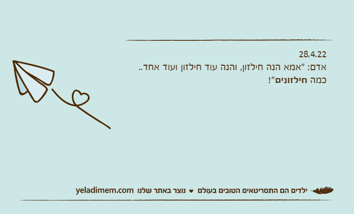 28.4.22אדם: "אמא הנה חילזון, והנה עוד חילזון ועוד אחד.. כמה חילזונים!"