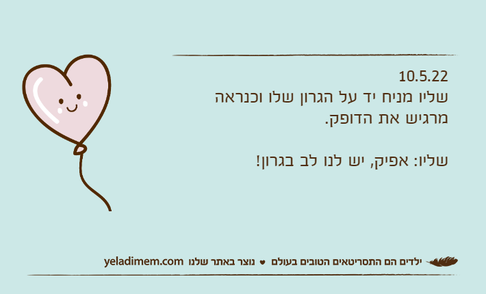 10.5.22שליו מניח יד על הגרון שלו וכנראה מרגיש את הדופק.שליו: אפיק, יש לנו לב בגרון!