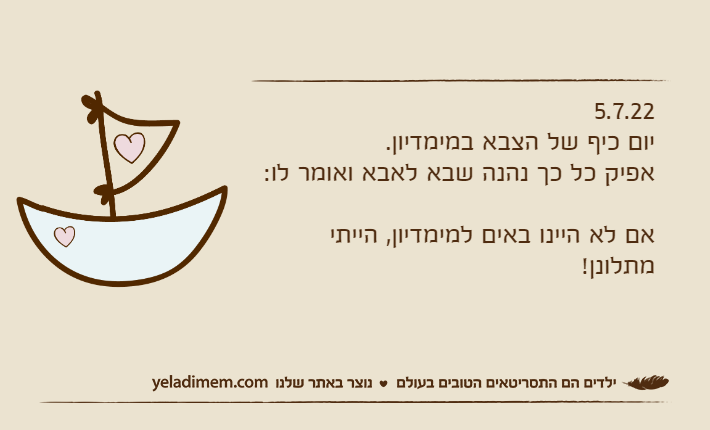 5.7.22יום כיף של הצבא במימדיון.אפיק כל כך נהנה שבא לאבא ואומר לו:אם לא היינו באים למימדיון, הייתי מתלונן!