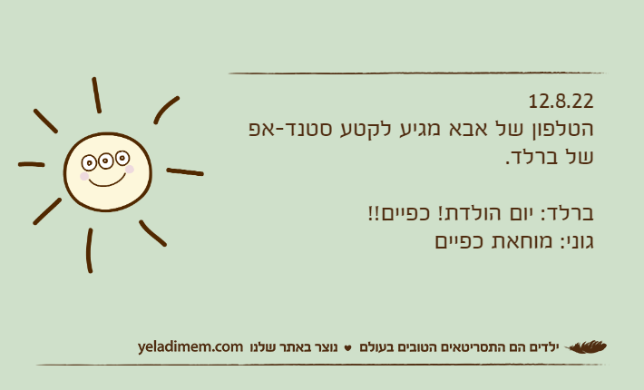 12.8.22הטלפון של אבא מגיע לקטע סטנד-אפ של ברלד.ברלד: יום הולדת! כפיים!!גוני: מוחאת כפיים