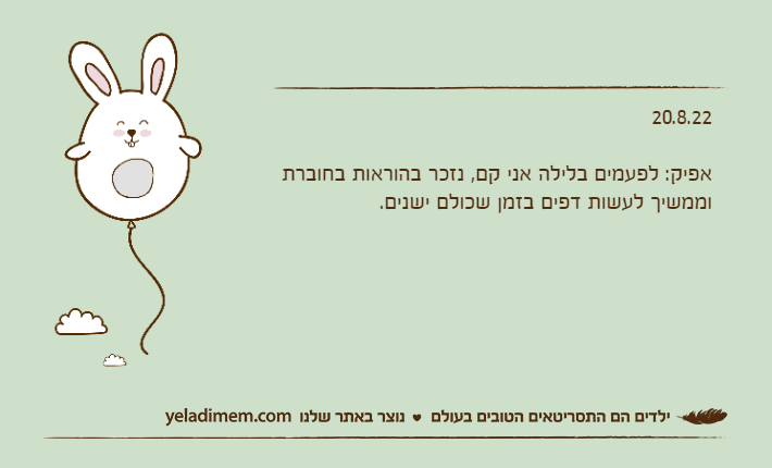 20.8.22אפיק: לפעמים בלילה אני קם, נזכר בהוראות בחוברת וממשיך לעשות דפים בזמן שכולם ישנים.