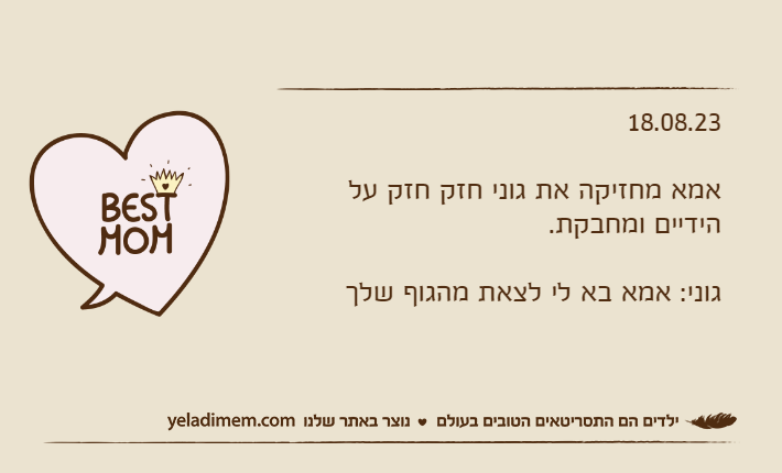 18.08.23אמא מחזיקה את גוני חזק חזק על הידיים ומחבקת.גוני: אמא בא לי לצאת מהגוף שלך