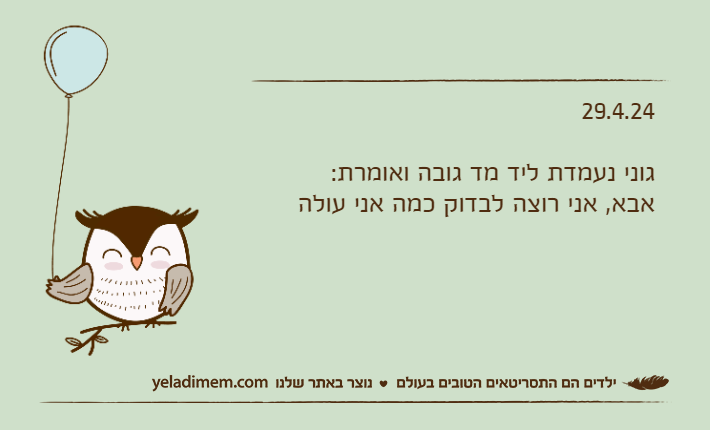 29.4.24גוני נעמדת ליד מד גובה ואומרת:אבא, אני רוצה לבדוק כמה אני עולה