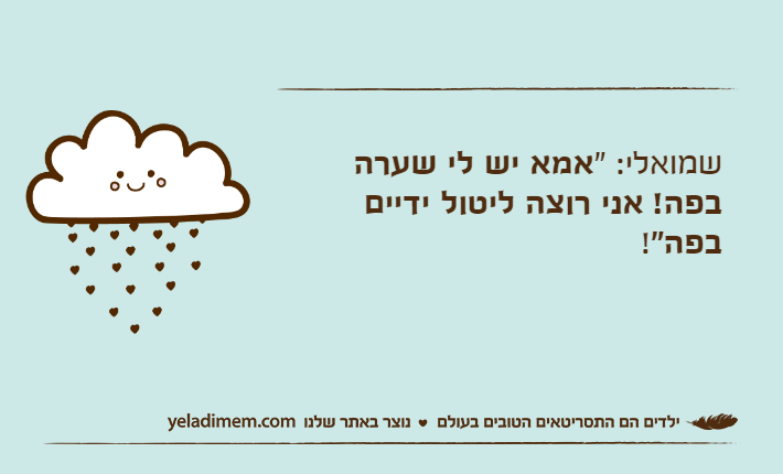 שמואלי: "אמא יש לי שערה בפה! אני רוצה ליטול ידיים בפה"!