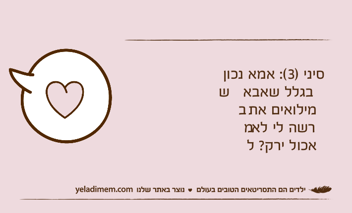 סיני )3(: אמא נכון שבגלל שאבא במילואים את מרשה לי לא לאכול ירק?