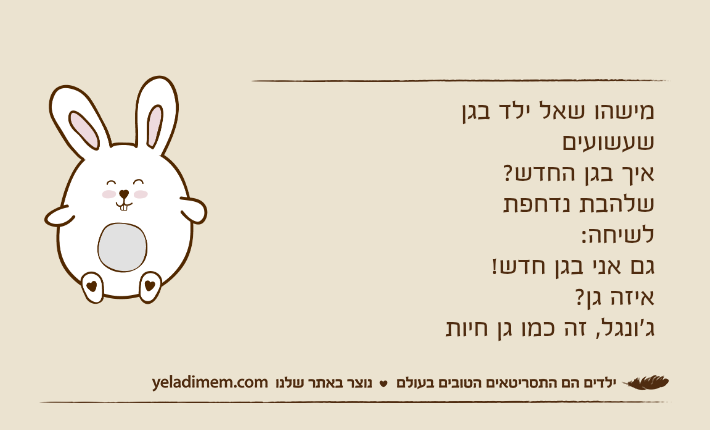 מישהו שאל ילד בגן שעשועיםאיך בגן החדש?שלהבת נדחפת לשיחה:גם אני בגן חדש!איזה גן?ג׳ונגל, זה כמו גן חיות