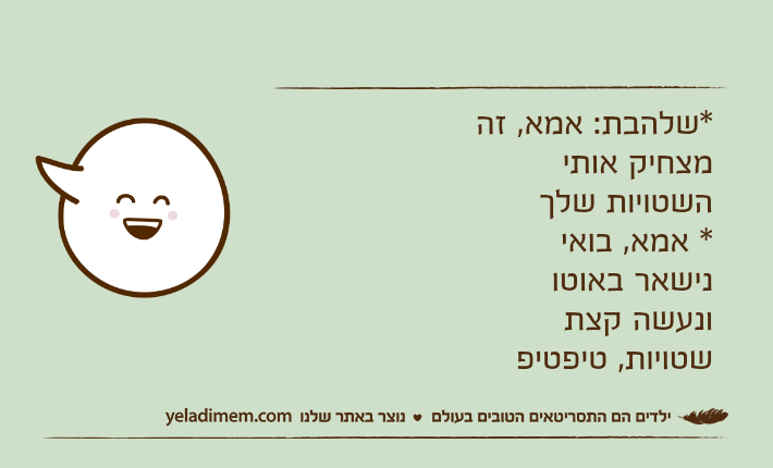 *שלהבת: אמא, זה מצחיק אותי השטויות שלך* אמא, בואי נישאר באוטו ונעשה קצת שטויות, טיפטיפ