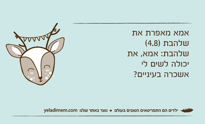 אמא מאפרת את שלהבת )4.8(שלהבת: אמא, את יכולה לשים לי אשכרה בעיניים?