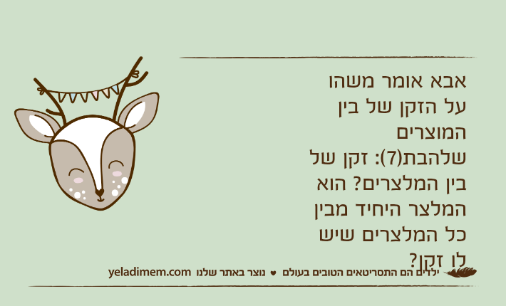 אבא אומר משהו על הזקן של בין המוצריםשלהבת)7(: זקן של בין המלצרים? הוא המלצר היחיד מבין כל המלצרים שיש לו זקן?