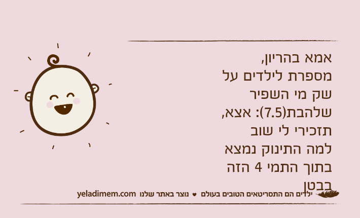 אמא בהריון, מספרת לילדים על שק מי השפירשלהבת)7.5(: אצא, תזכירי לי שוב למה התינוק נמצא בתוך התמי 4 הזה בבטן