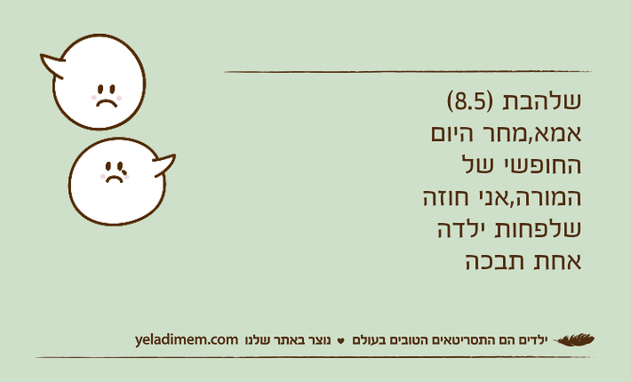 שלהבת )8.5( אמא,מחר היום החופשי של המורה,אני חוזה שלפחות ילדה אחת תבכה