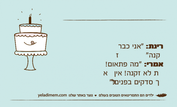 רינת: "אני כבר זקנה"אמרי: "מה פתאום! את לא זקנה! אין לך סדקים בפנים!"