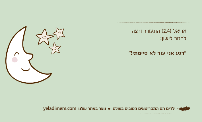 אריאל )2.4( התעורר ורצה לחזור לישון:"רגע אני עוד לא סיימתי!"